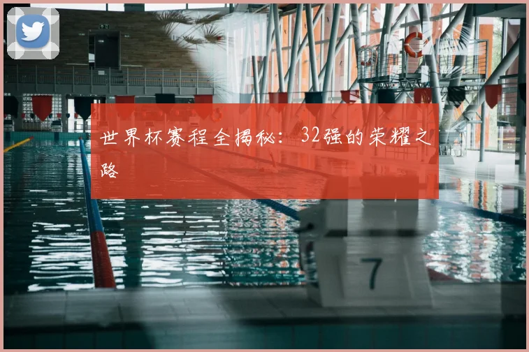 世界杯赛程全揭秘：32强的荣耀之路