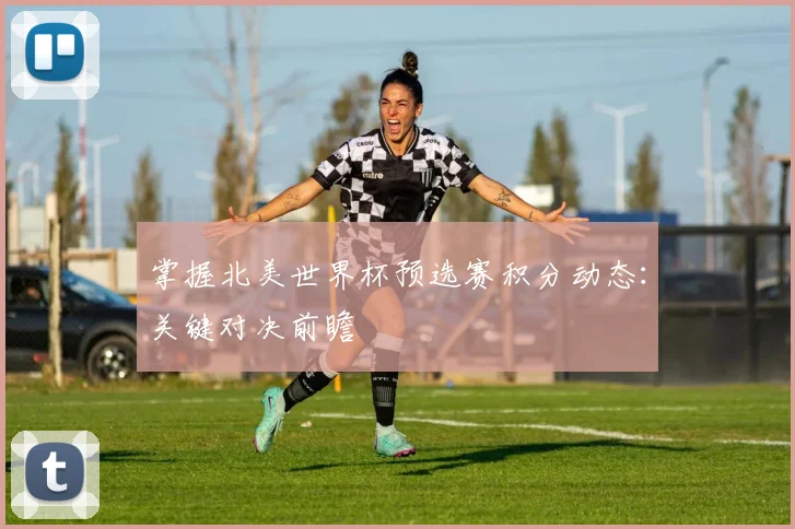 掌握北美世界杯预选赛积分动态：关键对决前瞻