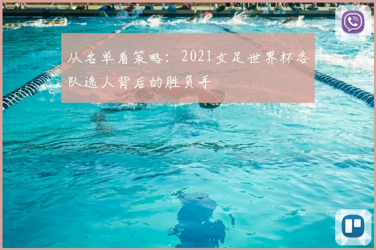 从名单看策略:2021女足世界杯各队选人背后的胜负手