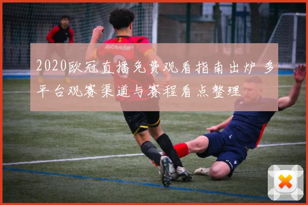 2020欧冠直播免费观看指南出炉 多平台观赛渠道与赛程看点整理