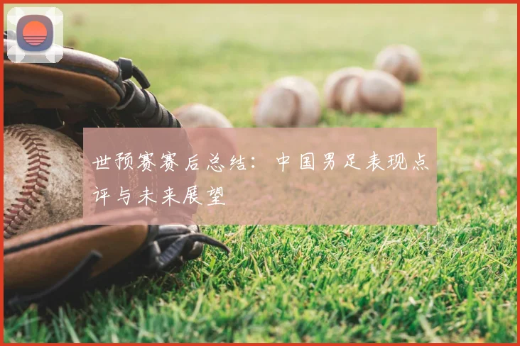 世预赛赛后总结:中国男足表现点评与未来展望